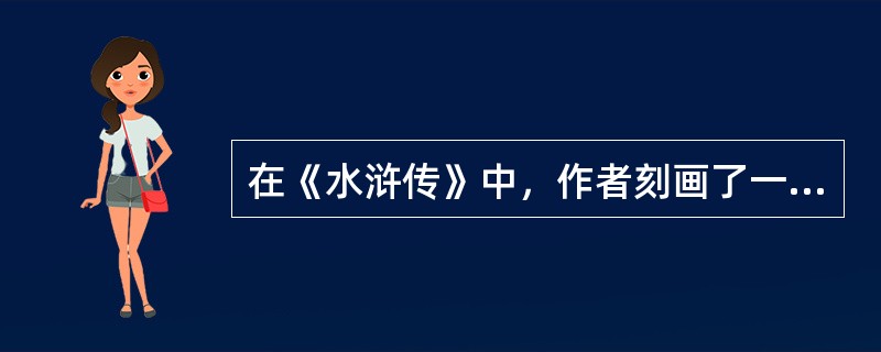 在《水浒传》中，作者刻画了一个具有惊世骇俗之美，又心狠手辣的人物是（）。