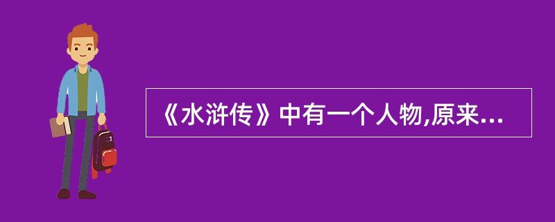 《水浒传》中有一个人物,原来是个“浮浪破落户子弟”,只因踢得一脚好球,受到皇帝的