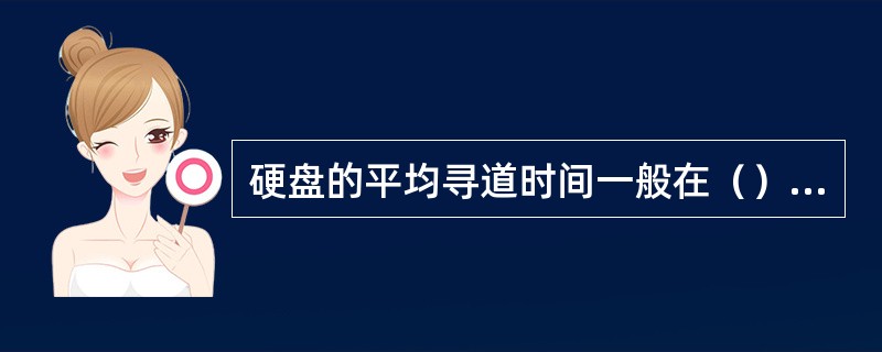 硬盘的平均寻道时间一般在（）ms。