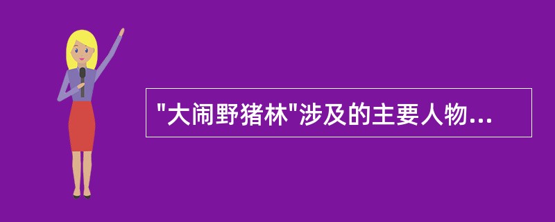 "大闹野猪林"涉及的主要人物有:鲁智深,林冲，陆谦。