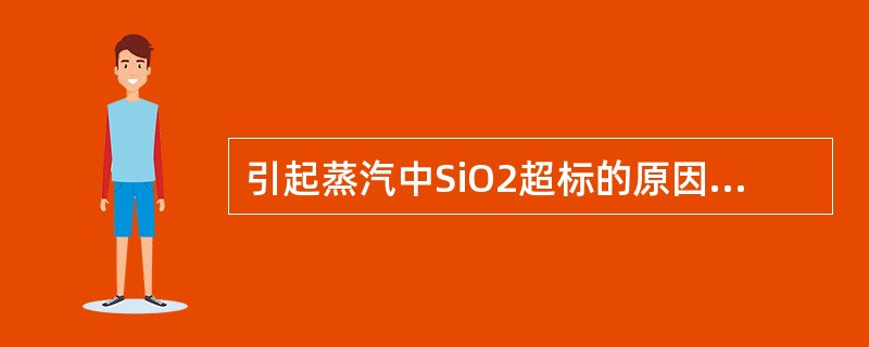 引起蒸汽中SiO2超标的原因？其危害是什么？