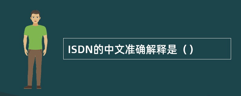 ISDN的中文准确解释是（）