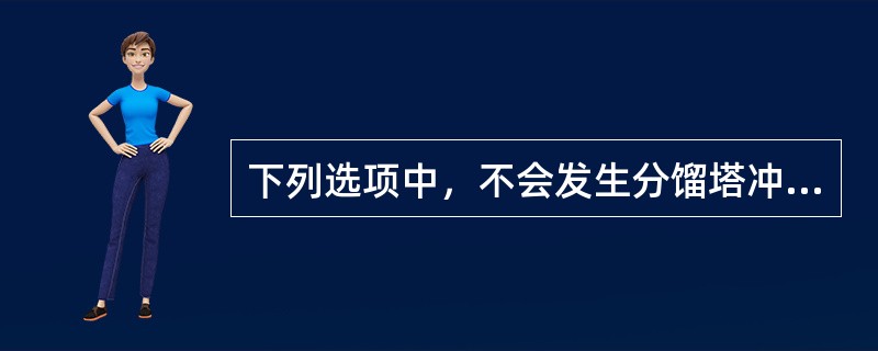 下列选项中，不会发生分馏塔冲塔的是（）