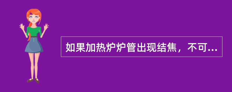 如果加热炉炉管出现结焦，不可能发生的现象是（）