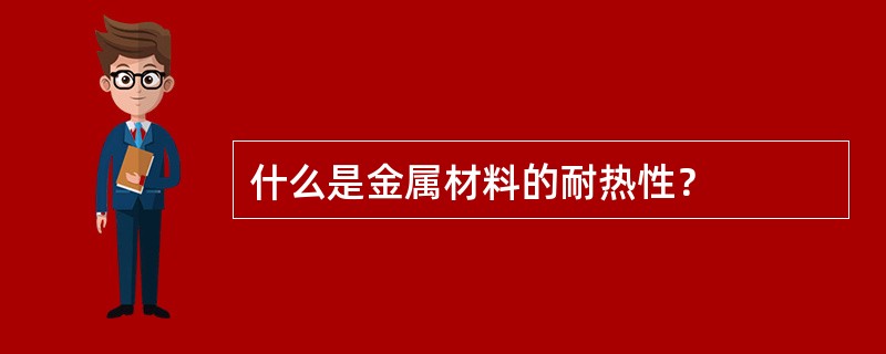 什么是金属材料的耐热性？