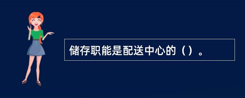 储存职能是配送中心的（）。