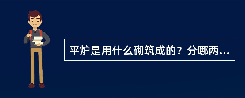 平炉是用什么砌筑成的？分哪两种？