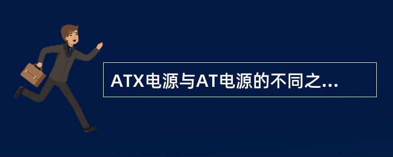 ATX电源与AT电源的不同之处是与主机板之间有一根连线，可以实现自动关机功能