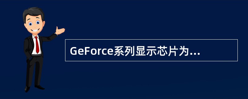 GeForce系列显示芯片为（）公司的主打产品。