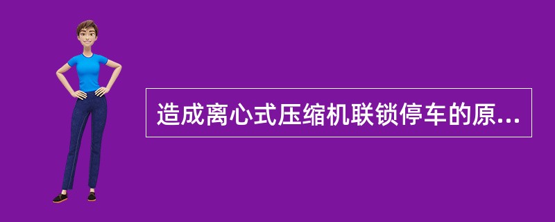 造成离心式压缩机联锁停车的原因有（）。