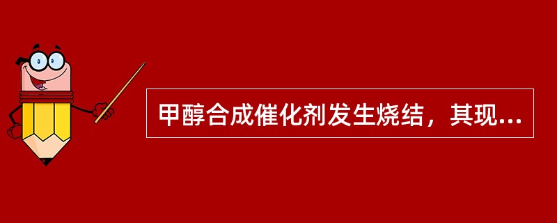 甲醇合成催化剂发生烧结，其现象是（）。
