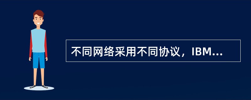 不同网络采用不同协议，IBM网络采用（）协议