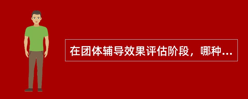 在团体辅导效果评估阶段，哪种评估是为了发现问题，改善团体过程，决定是应该终结还是