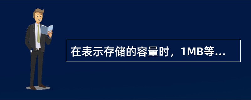 在表示存储的容量时，1MB等于（）。