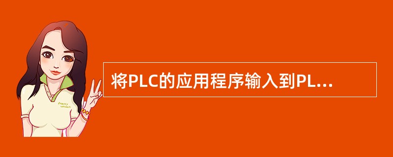 将PLC的应用程序输入到PLC的用户程序存储器后如果需要更改，只需要将程序从PL