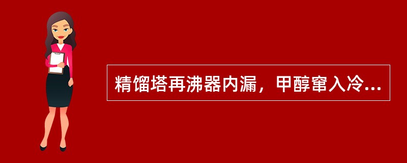 精馏塔再沸器内漏，甲醇窜入冷凝液中的处理要点是（）。