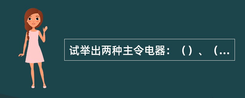 试举出两种主令电器：（）、（）。