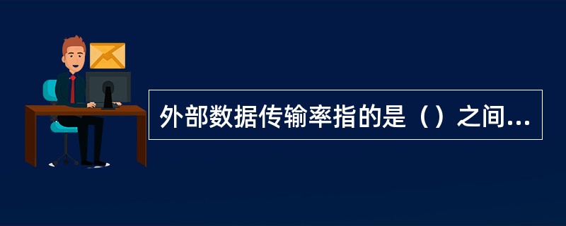 外部数据传输率指的是（）之间的最大数据传输率。