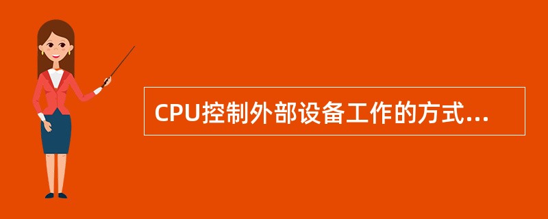 CPU控制外部设备工作的方式有（）。①程序查询输入/输出方式②中断输入/输出方式