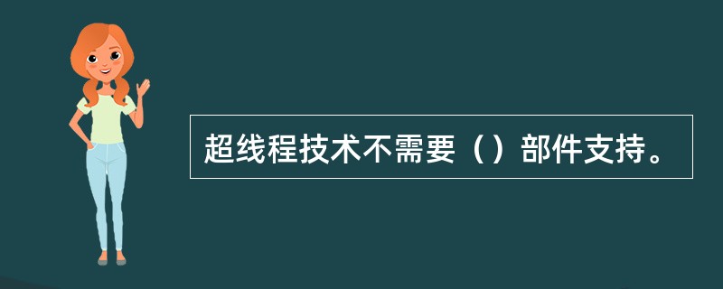 超线程技术不需要（）部件支持。