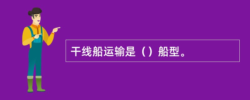 干线船运输是（）船型。