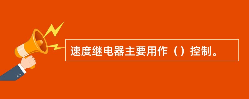 速度继电器主要用作（）控制。