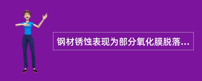 钢材锈蚀表现为部分氧化膜脱落，呈红褐色或淡褐色，锈蚀物呈堆积状粉末，用硬棕刷或钢