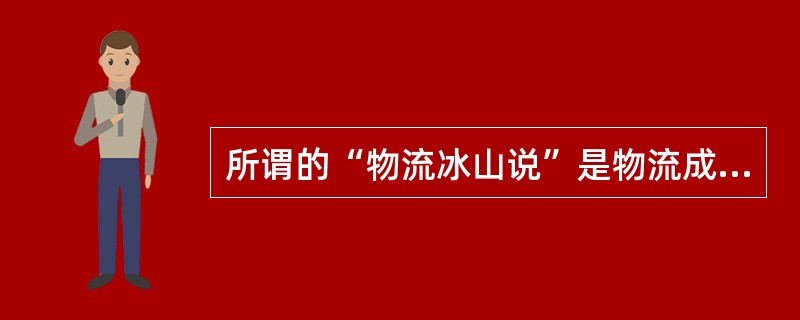 所谓的“物流冰山说”是物流成本未包括（）。