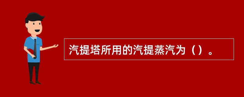 汽提塔所用的汽提蒸汽为（）。