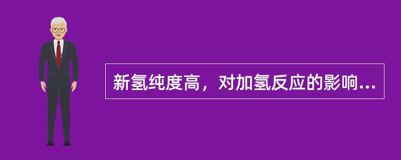 新氢纯度高，对加氢反应的影响是（）。