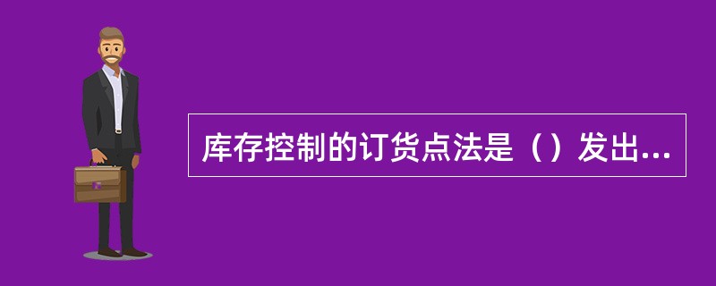 库存控制的订货点法是（）发出订货或进货同时的方法。