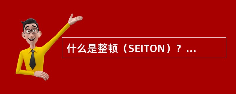 什么是整顿（SEITON）？怎样进行整顿？