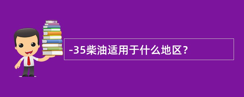 -35柴油适用于什么地区？