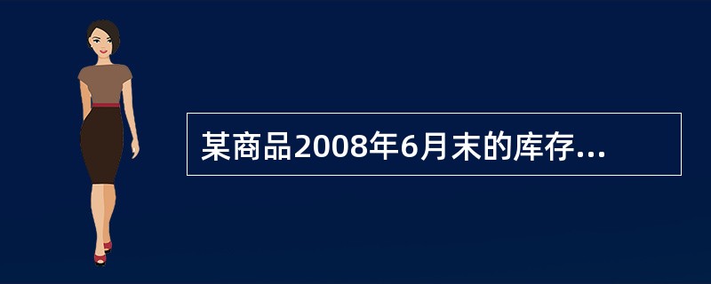 某商品2008年6月末的库存为45万元，单价为1500元/件。7月份入库280件