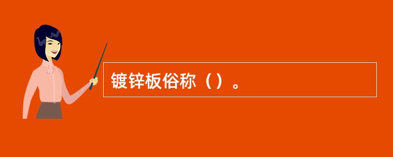 镀锌板俗称（）。