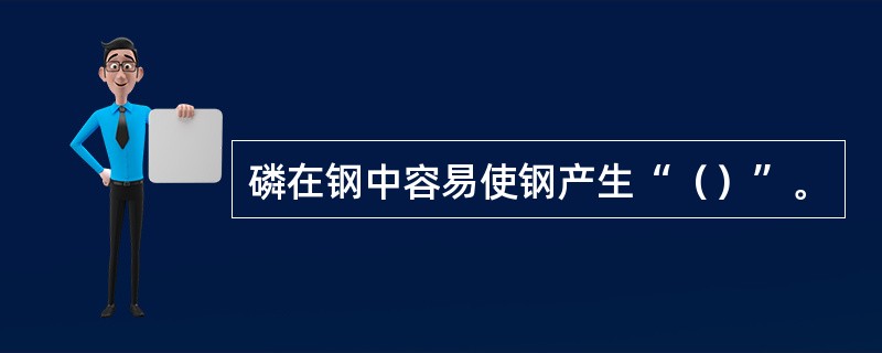 磷在钢中容易使钢产生“（）”。