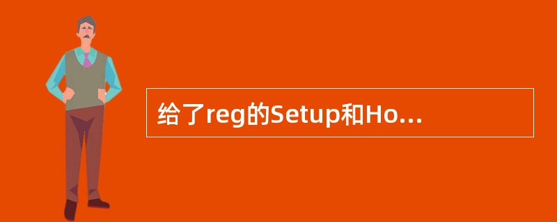 给了reg的Setup和Hold时间，求中间组合逻辑的Delay范围。