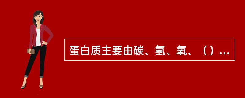 蛋白质主要由碳、氢、氧、（）四种元素构成，另外还有少量的硫、磷、铁、碘等元素。