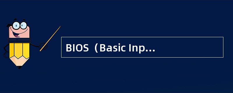 BIOS（Basic Input/Output System）是指基本输入/输出