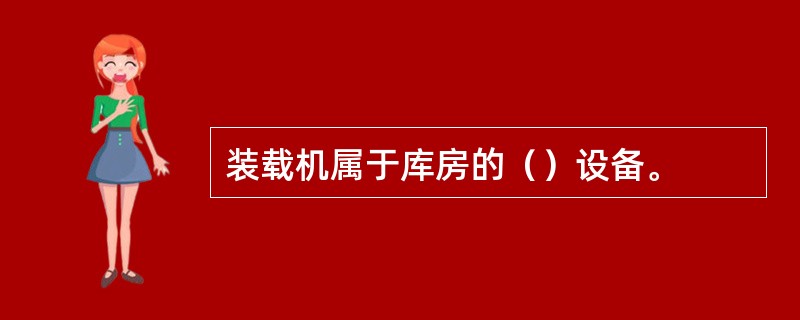 装载机属于库房的（）设备。