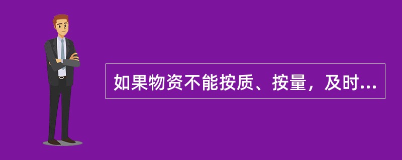 如果物资不能按质、按量，及时齐配的供应，就会导致（）。