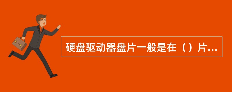 硬盘驱动器盘片一般是在（）片基表面涂上磁性介质。