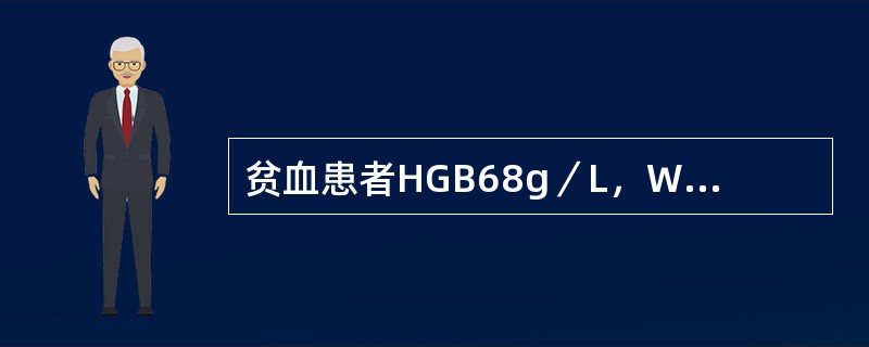 贫血患者HGB68g／L，WBC2.8×109／L，PLT80×109／L，网织