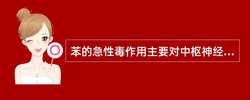 苯的急性毒作用主要对中枢神经系统，慢性毒作用主要作用于造血组织及神经系统。