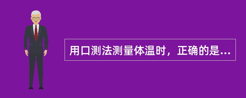 用口测法测量体温时，正确的是（）