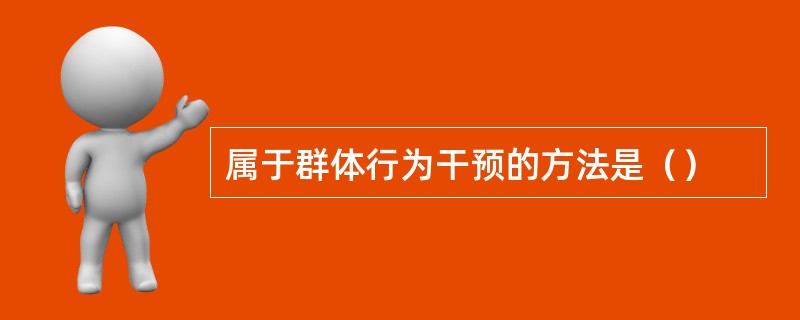 属于群体行为干预的方法是（）