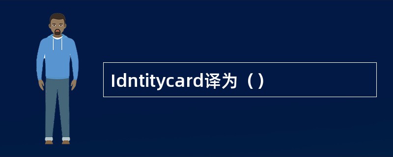 Idntitycard译为（）