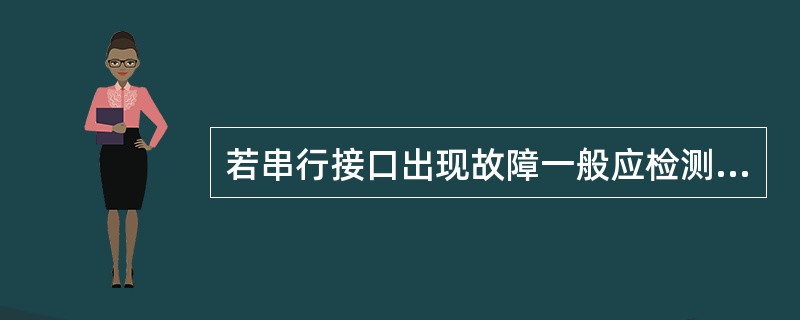 若串行接口出现故障一般应检测（）芯片是否工作正常。