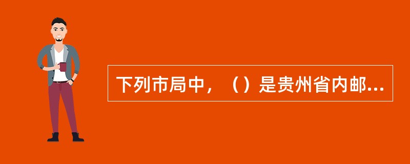 下列市局中，（）是贵州省内邮区中心局。