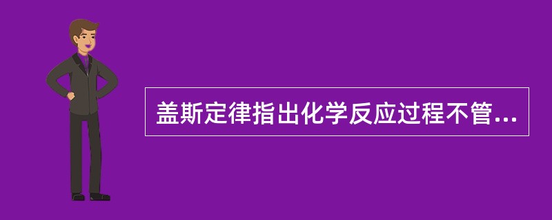 盖斯定律指出化学反应过程不管是一步完成还是分数步完成，过程总的热效应相同。